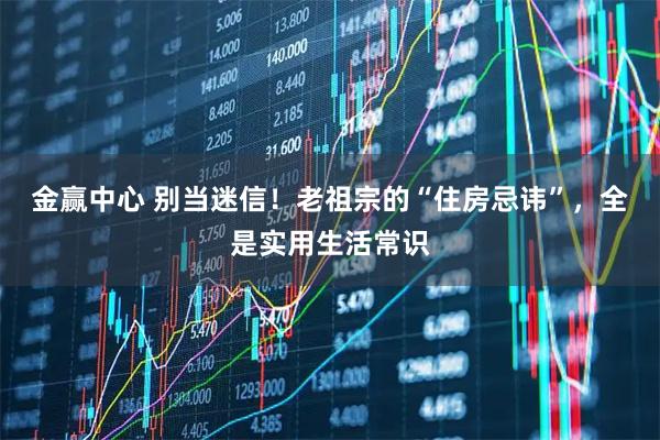 金赢中心 别当迷信！老祖宗的“住房忌讳”，全是实用生活常识